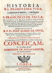 HISTORIA, // DA PRODIGIOSA VIDA, // a admiravel morte, e milagres // do Glorioso Padre // S. FRANCISCO DE PAULA. // ... //  Segunda Impressam //